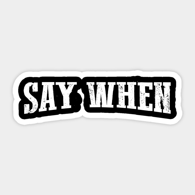 Say When Sticker by boldifieder